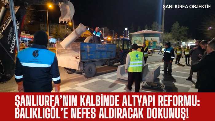 ŞANLIURFA’NIN KALBİNDE ALTYAPI REFORMU: BALIKLIGÖL’E NEFES ALDIRACAK DOKUNUŞ!